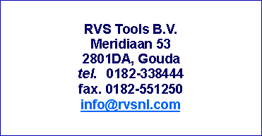 Tekstvak: RVS Tools B.V.Meridiaan 532801DA, Goudatel. 	0182-338444fax. 0182-551250info@rvsnl.com